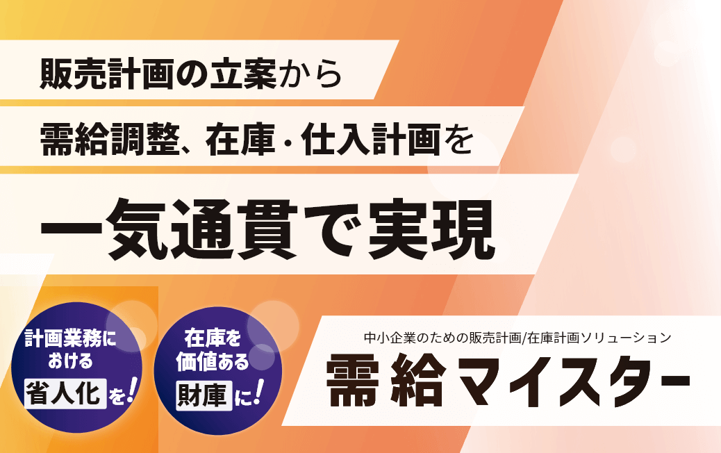 販売計画の立案から需給調整、在庫・仕入計画を一気通貫で実現。中小企業のための販売計画/在庫計画ソリューション 需給マイスター